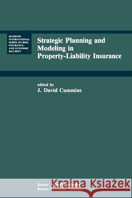 Strategic Planning and Modeling in Property-Liability Insurance J. David Cummins 9789401089968