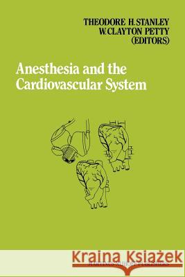 Anesthesia and the Cardiovascular System: Annual Utah Postgraduate Course in Anesthesiology 1984 Stanley, T. H. 9789401090018 Springer