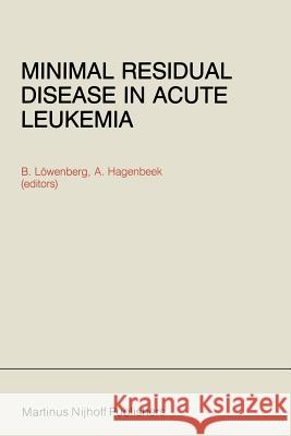 Minimal Residual Disease in Acute Leukemia B. Lowenberg A. Hagenbeek 9789401090025 Springer