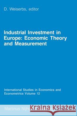 Industrial Investment in Europe: Economic Theory and Measurement D. Weiserbs 9789401090100 Springer