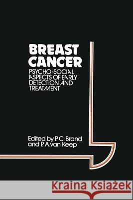 Breast Cancer: Psycho-Social Aspects of Early Detection and Treatment Brand, P. C. 9789401091381 Springer
