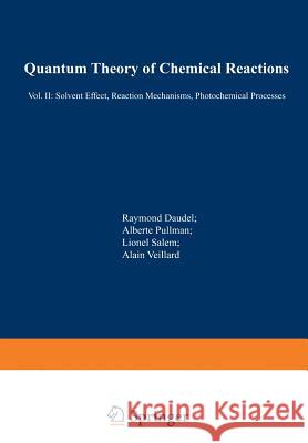 Quantum Theory of Chemical Reactions: II: Solvent Effect, Reaction Mechanisms, Photochemical Processes Daudel, R. 9789401097185 Springer