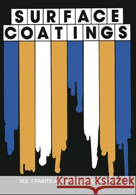 Surface Coatings: Vol 2-Paints and Their Applications Oil and Colour Chemists' Association 9789401098120 Springer