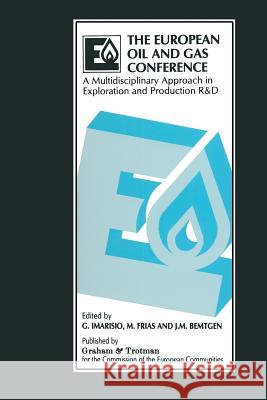 The European Oil and Gas Conference: A Multidisciplinary Approach in Exploration and Production R&d Imarisio, G. 9789401098465 Springer