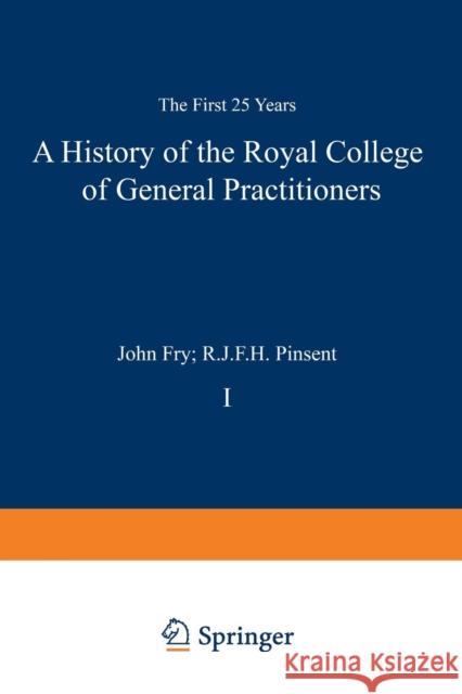 A History of the Royal College of General Practitioners: The First 25 Years Fry, John 9789401159173 Springer