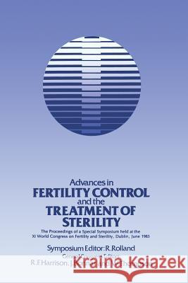 Advances in Fertility Control and the Treatment of Sterility: The Proceedings of a Special Symposium Held at the Xith World Congress on Fertility and Rolland, R. 9789401159326 Springer