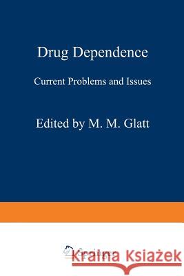 Drug Dependence: Current Problems and Issues Glatt, M. M. 9789401161497 Springer