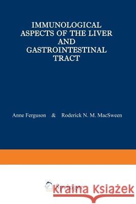 Immunological Aspects of the Liver and Gastrointestinal Tract A. Ferguson R. N. M. Macsween 9789401161527 Springer