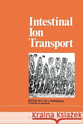 Intestinal Ion Transport: The Proceedings of the International Symposium on Intestinal Ion Transport Held at Titisee in May 1975 Robinson, J. W. L. 9789401161589 Springer