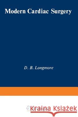 Modern Cardiac Surgery: Based on the Proceedings of the Eighth Annual Course on Cardiac Surgery, Organised by the British Postgraduate Medical Longmore, D. B. 9789401162029 Springer