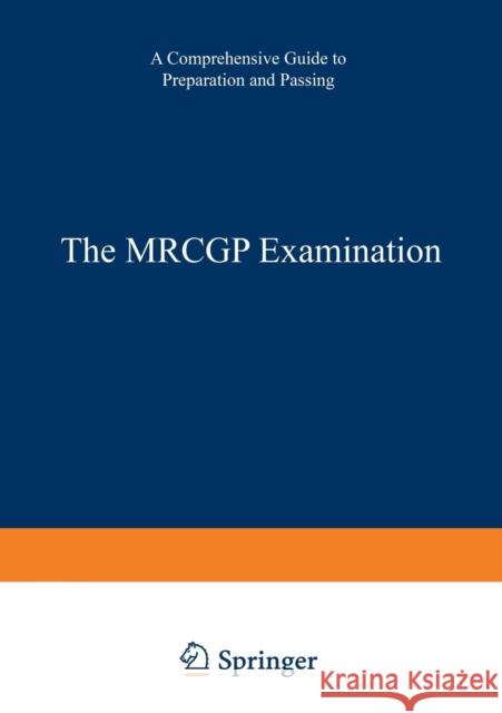 The Mrcgp Examination: A Comprehensive Guide to Preparation and Passing Moulds, A. 9789401162111 Springer