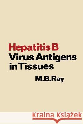 Hepatitis B Virus Antigens in Tissues M. B. Ray 9789401162371 Springer