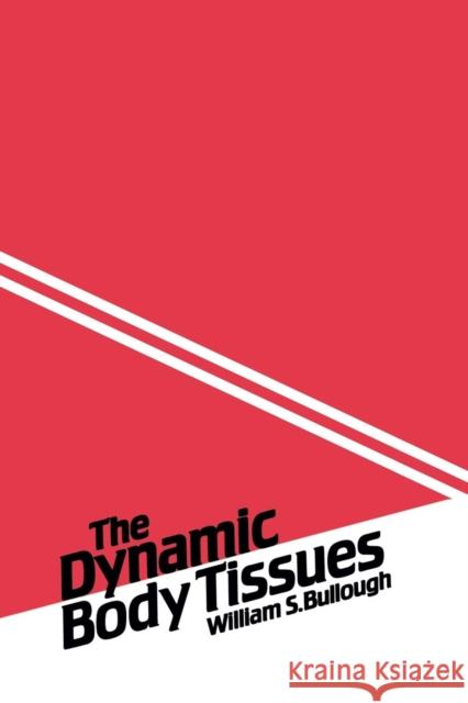 The Dynamic Body Tissues: An Account of the Chalone Mechanisms and Other Influences That Control the Epidermis and the Various Body Tissues, and Bullough, W. S. 9789401162630 Springer