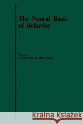 The Neural Basis of Behavior A. L. Beckman 9789401163040 Springer