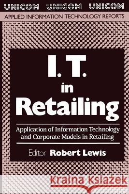I.T. in Retailing: Application of Information Technology and Corporate Models in Retailing Lewis, Robert 9789401164078