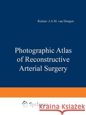 Photographic Atlas of Reconstructive Arterial Surgery J. J. a. M. Va 9789401164191 Springer