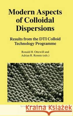 Modern Aspects of Colloidal Dispersions: Results from the Dti Colloid Technology Programme Ottewill, Ronald H. 9789401165846