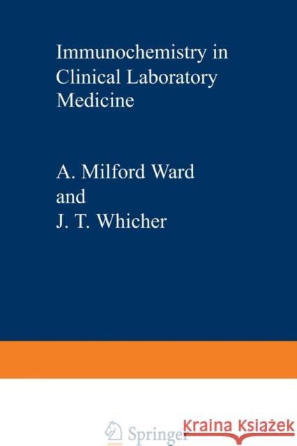 Immunochemistry in Clinical Laboratory Medicine: Proceedings of a Symposium Held at the University of Lancaster, March, 1978 Ward, A. M. 9789401165938 Springer