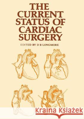 The Current Status of Cardiac Surgery D. B. Longmore 9789401166140 Springer