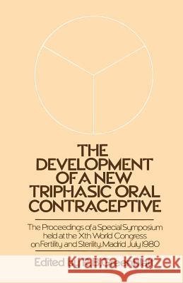 The Development of a New Triphasic Oral Contraceptive: The Proceedings of a Special Symposium Held at the 10th World Congress on Fertility and Sterili Greenblatt, R. B. 9789401166683 Springer