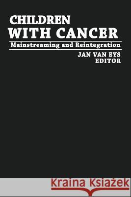 Children with Cancer: Mainstreaming and Reintegration Van Eys, Jan 9789401167000 Springer
