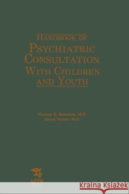 Handbook of Psychiatric Consultation with Children and Youth Norman R. Bernstein James Sussex 9789401167062 Springer