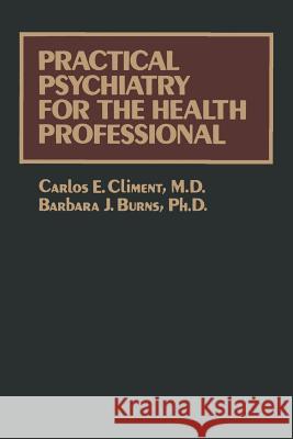 Practical Psychiatry for the Health Professional Carlos E. Climent Barbara J. Burns 9789401167154 Springer