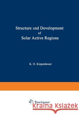 Structure and Development of Solar Active Regions K. O. Kiepenheuer 9789401168175 Springer