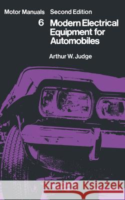 Modern Electrical Equipment for Automobiles: Motor Manuals Volume Six Judge, Arthur William 9789401168830