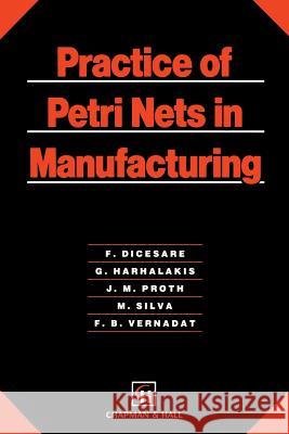 Practice of Petri Nets in Manufacturing F. Dicesare George Harhalakis Jean-Marie Proth 9789401169578 Springer