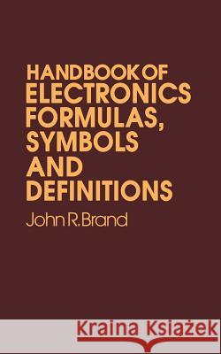 Handbook of Electronic Formulas, Symbols and Definitions John R. Brand 9789401169998 Springer