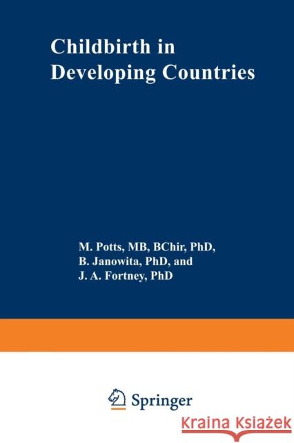 Childbirth in Developing Countries M. Potts B. S. Janowitz J. a. Fortney 9789401172677 Springer