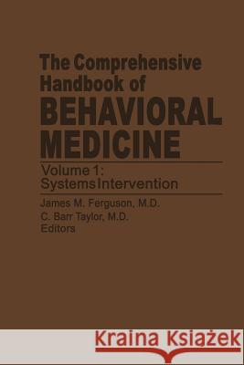 The Comprehensive Handbook of Behavioral Medicine: Volume 1: Systems Intervention Ferguson, J. M. 9789401172790 Springer