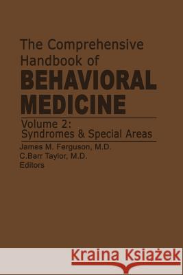 The Comprehensive Handbook of Behavioral Medicine: Volume 2: Syndromes and Special Areas Ferguson, J. M. 9789401172820 Springer