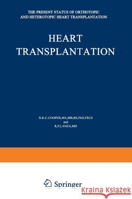 Heart Transplantation: The Present Status of Orthotopic and Heterotopic Heart Transplantation Cooper, D. K. 9789401173261 Springer