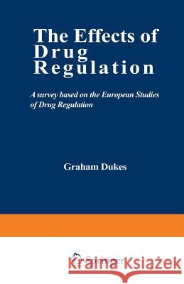 The Effects of Drug Regulation: A Survey Based on the European Studies of Drug Regulation Dukes, Graham 9789401173292 Springer