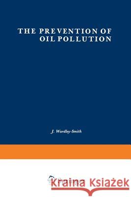 The Prevention of Oil Pollution J. Wardley-Smith 9789401173490 Springer