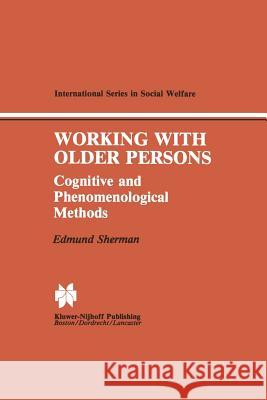 Working with Older Persons: Cognitive and Phenomenological Methods Sherman, Edmund 9789401174190 Springer