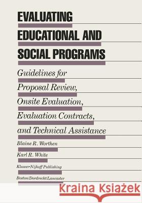 Evaluating Educational and Social Programs: Guidelines for Proposal Review, Onsite Evaluation, Evaluation Contracts, and Technical Assistance Worthen, Blaine R. 9789401174220 Springer