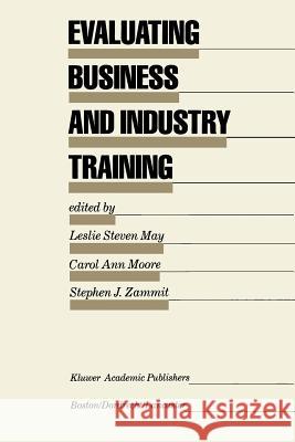Evaluating Business and Industry Training Leslie Steven May Carol Ann Moore Stephen J. Zammit 9789401174251