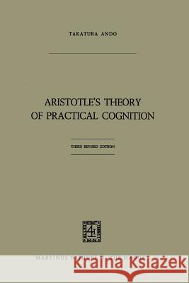 Aristotle's Theory of Practical Cognition: 3d. Edition Ando, Takatsura 9789401175296 Springer