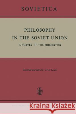 Philosophy in the Soviet Union: A Survey of the Mid-Sixties Laszlo, E. 9789401175418 Springer