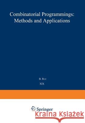 Combinatorial Programming: Methods and Applications: Proceedings of the NATO Advanced Study Institute held at the Palais des Congrès, Versailles, France, 2–13 September, 1974 B. Roy 9789401175593 Springer