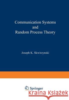 Communication Systems and Random Process Theory J. K. Skwirzynski 9789401175791 Springer