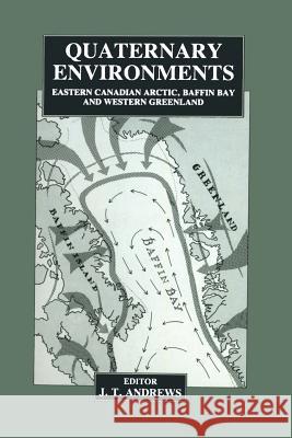 Quaternary Environments: Eastern Canadian Arctic, Baffin Bay and Western Greenland Andrews, J. 9789401176088 Springer