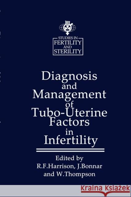 Diagnosis and Management of Tubo-Uterine Factors in Infertility R. F. Harrison J. Bonnar W. Thompson 9789401176231 Springer