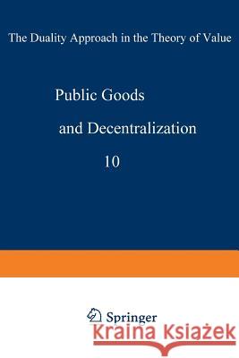 Public Goods and Decentralization: The Duality Approach in the Theory of Value Ruys, Pieter H. M. 9789401176378 Springer