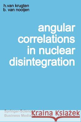 Angular Correlations in Nuclear Disintegration: Proceedings of the International Conference on Angular Correlations in Nuclear Disintegration Delft, t Krugten, Hans Van 9789401177337 Springer