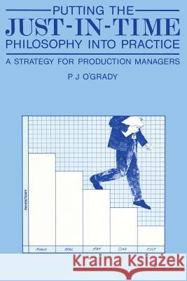 Putting the Just-In-Time Philosophy Into Practice: A Strategy for Production Managers O'Grady, P. J. 9789401178129 Springer