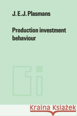 Production Investment Behaviour: Application to Six Eec-Countries Plasmans, J. E. J. 9789401178273 Springer